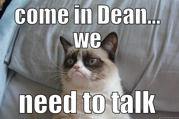 we need to talk - COME IN DEAN... WE NEED TO TALK Grumpy Cat