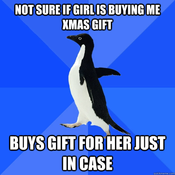 not sure if girl is buying me xmas gift buys gift for her just in case  Socially Awkward Penguin