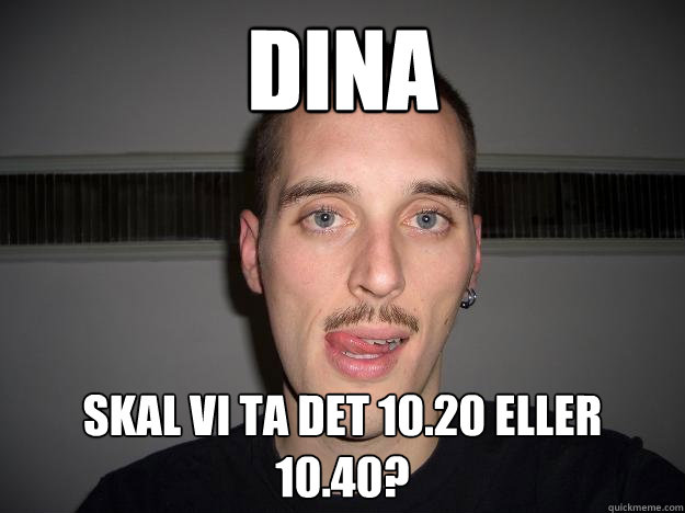 Dina skal vi ta det 10.20 eller 10.40?  Creepy Chris