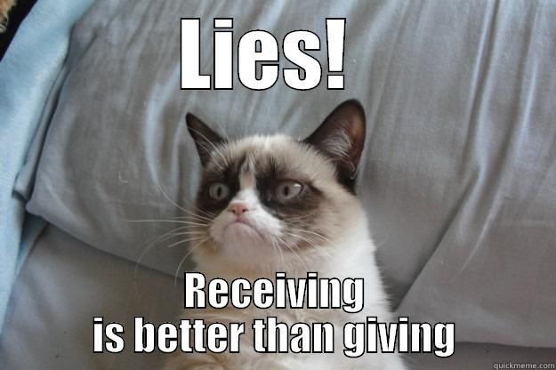 LIES!  RECEIVING IS BETTER THAN GIVING Grumpy Cat