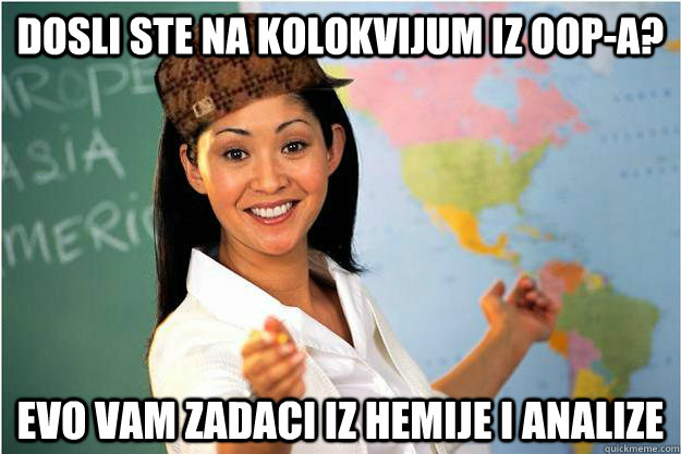 Dosli ste na kolokvijum iz OOP-a? Evo vam zadaci iz hemije i analize  Scumbag Teacher