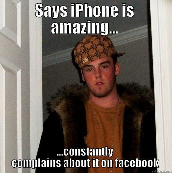 SAYS IPHONE IS AMAZING... ...CONSTANTLY COMPLAINS ABOUT IT ON FACEBOOK Scumbag Steve