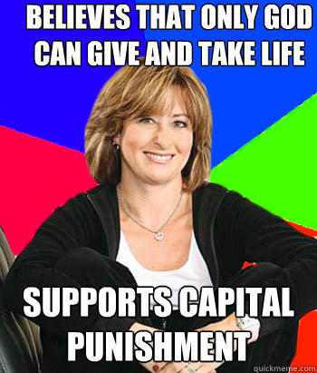 Believes that only God can give and take life Supports capital punishment - Believes that only God can give and take life Supports capital punishment  Sheltering Suburban Mom