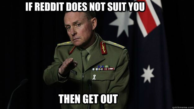 If Reddit does not suit you then get out - If Reddit does not suit you then get out  Baddass David Morrison