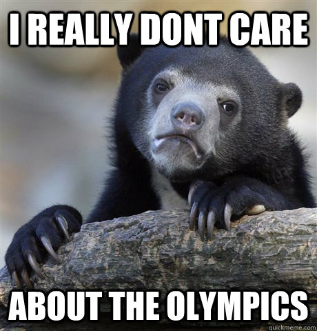 I really dont care about the olympics  Confession Bear