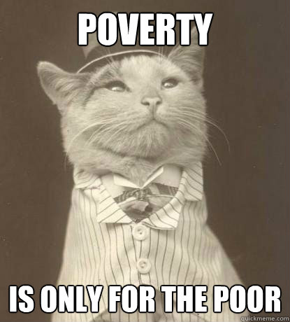 Poverty is only for the poor  Aristocat