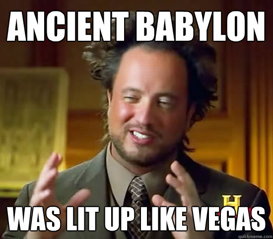 ancient babylon was lit up like vegas  Ancient Aliens