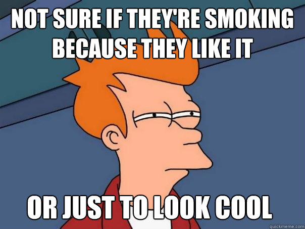 NOT SURE IF THEY'RE SMOKING BECAUSE THEY LIKE IT OR JUST TO LOOK COOL  Futurama Fry