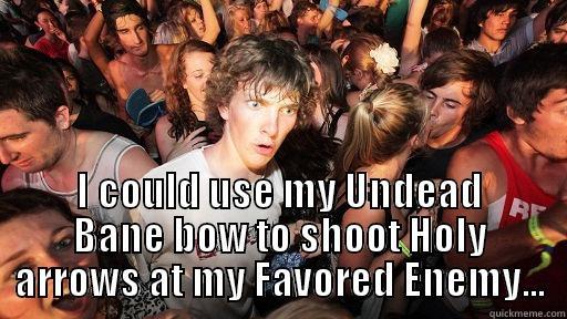  I COULD USE MY UNDEAD BANE BOW TO SHOOT HOLY ARROWS AT MY FAVORED ENEMY... Sudden Clarity Clarence