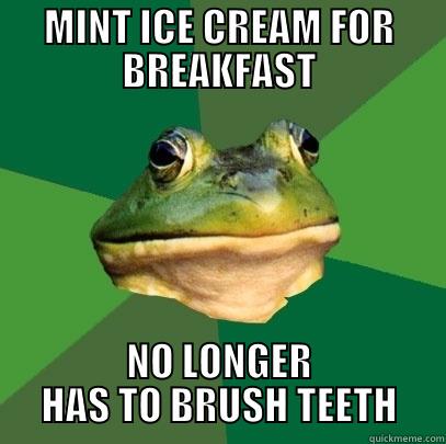 MINT ICE CREAM FOR BREAKFAST NO LONGER HAS TO BRUSH TEETH Foul Bachelor Frog