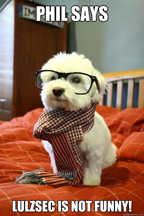 phil says lulzsec is not funny!  Hipster Dog