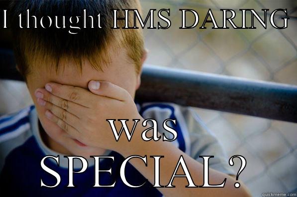 I THOUGHT HMS DARING  WAS SPECIAL? Confession kid