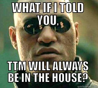 TTM Forever - WHAT IF I TOLD YOU, TTM WILL ALWAYS BE IN THE HOUSE? Matrix Morpheus