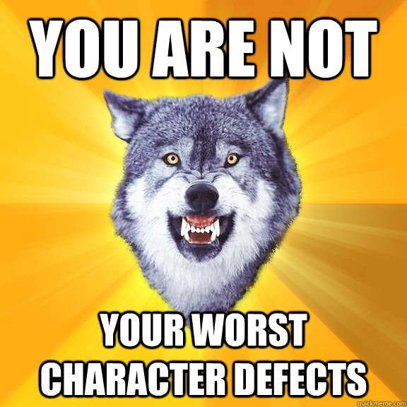 you are not your worst character defects  Courage Wolf