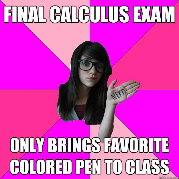 Final Calculus Exam Only brings favorite colored pen to class  Idiot Nerd Girl