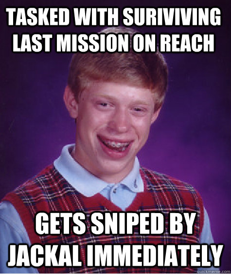 tasked with suriviving last mission on reach gets sniped by jackal immediately - tasked with suriviving last mission on reach gets sniped by jackal immediately  Bad Luck Brain