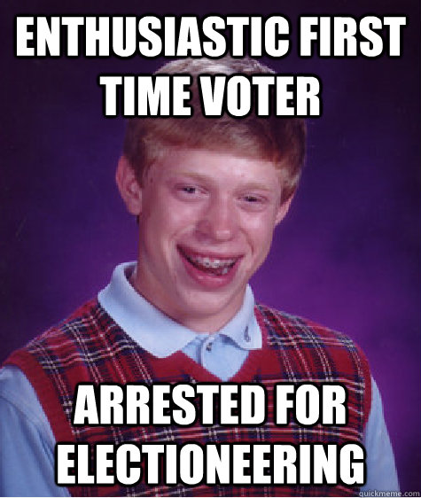 Enthusiastic first time voter arrested for electioneering  Bad Luck Brian