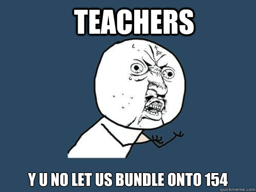 Teachers y u no let us bundle onto 154  Y U No