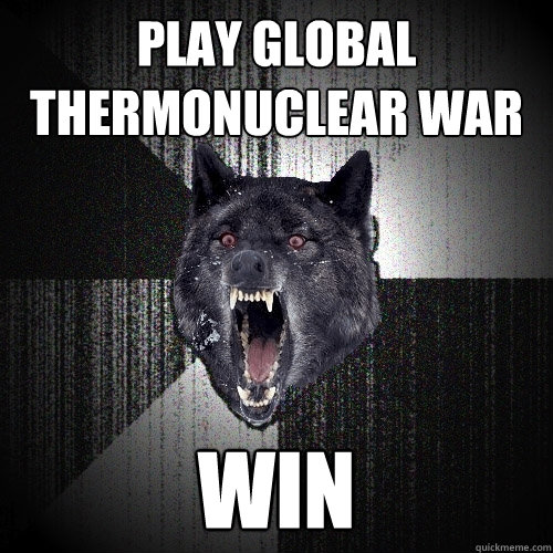 PLAY GLOBAL THERMONUCLEAR WAR WIN  Insanity Wolf