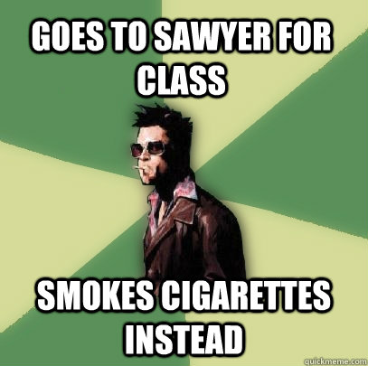 Goes to Sawyer for class smokes cigarettes instead   Helpful Tyler Durden