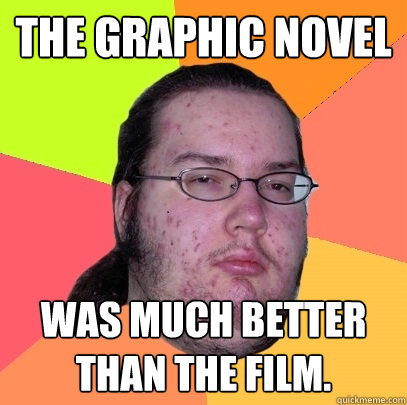 The graphic novel was much better than the film.  Butthurt Dweller