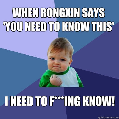 when rongxin says 'you need to know this' i need to f***ing know!  Success Kid