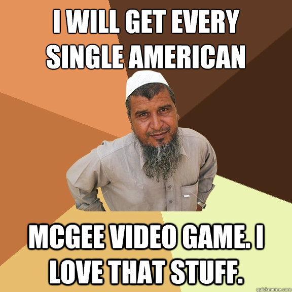 i will get every
single american mcgee video game. i love that stuff.  Ordinary Muslim Man