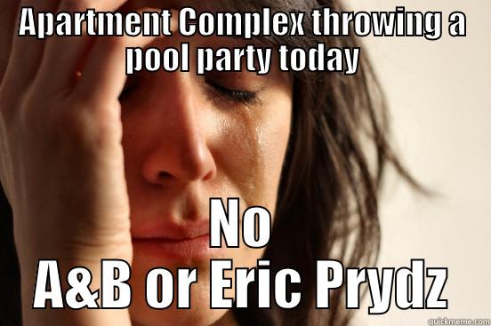 APARTMENT COMPLEX THROWING A POOL PARTY TODAY NO A&B OR ERIC PRYDZ First World Problems