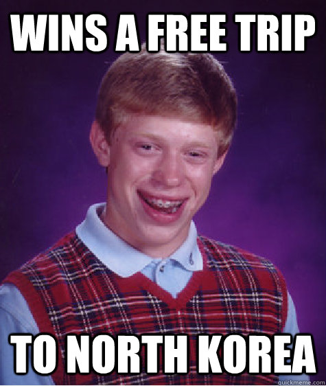 Wins a free trip to North Korea   Bad Luck Brian