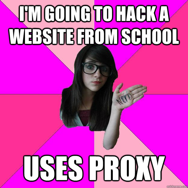 I'm going to hack a website from school uses proxy  Idiot Nerd Girl