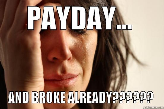 payday n broke - PAYDAY... AND BROKE ALREADY?????? First World Problems