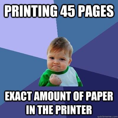 Printing 45 pages exact amount of paper in the printer  Success Kid