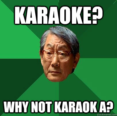 Karaoke? why not karaok a?  High Expectations Asian Father