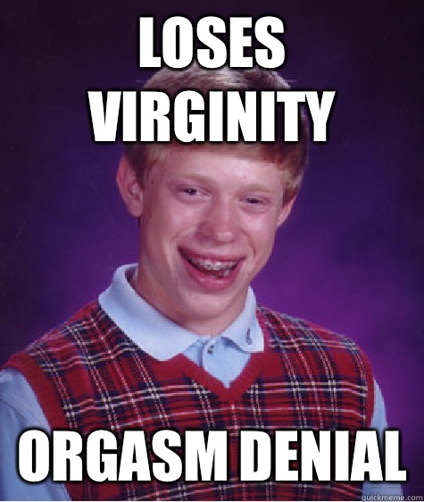 Loses virginity Orgasm denial  Bad Luck Brian