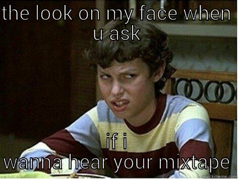 your mixtape sucks - THE LOOK ON MY FACE WHEN U ASK IF I WANNA HEAR YOUR MIXTAPE Misc