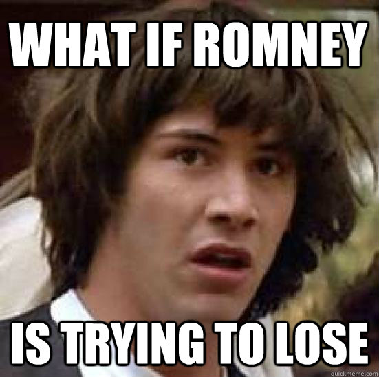 what if romney is trying to lose  conspiracy keanu