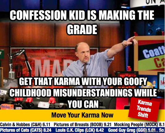 Confession kid is making the grade Get that Karma with your goofy childhood misunderstandings while you can  Mad Karma with Jim Cramer