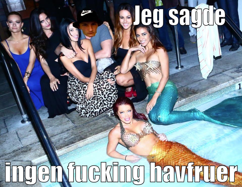                               JEG SAGDE   INGEN FUCKING HAVFRUER Misc