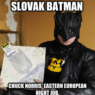 slovak batman chuck norris' eastern european night job.  