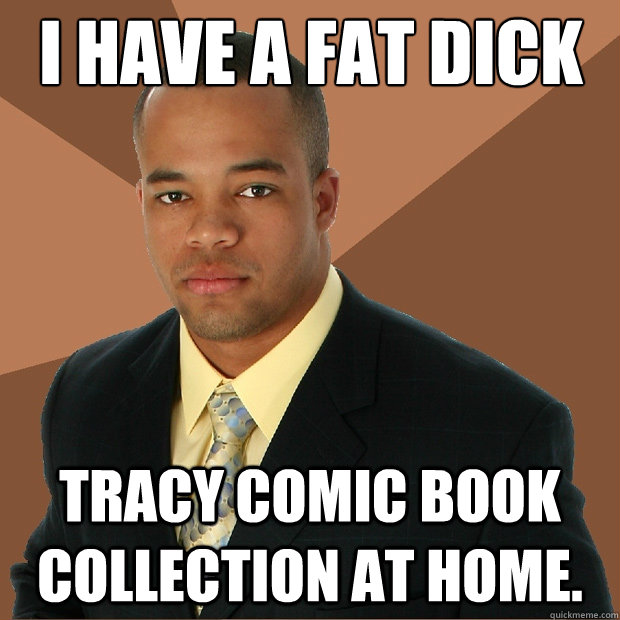 i have a fat dick tracy comic book collection at home.   Successful Black Man