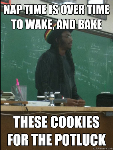 nap time is over time to wake, and bake these cookies for the potluck  Rasta Science Teacher