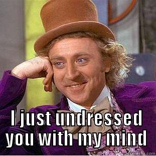 Niggas be like -  I JUST UNDRESSED YOU WITH MY MIND Condescending Wonka