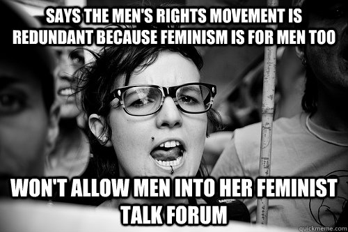 Says the Men's Rights movement is redundant because feminism is for men too Won't allow men into her feminist talk forum  Hypocrite Feminist