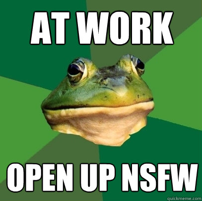 At Work open up nsfw - At Work open up nsfw  Foul Bachelor Frog