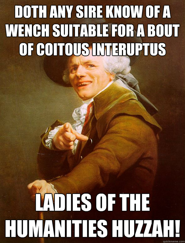 Doth any sire know of a wench suitable for a bout of coitous interuptus Ladies of the Humanities Huzzah!  Joseph Ducreux