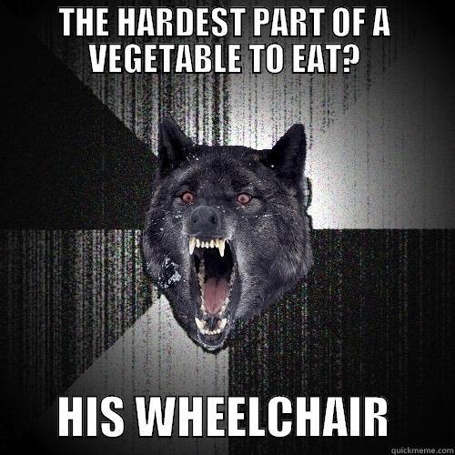 THE HARDEST PART OF A VEGETABLE TO EAT?        HIS WHEELCHAIR       Insanity Wolf