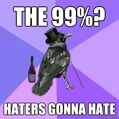 The 99%? Haters gonna Hate  Rich Raven