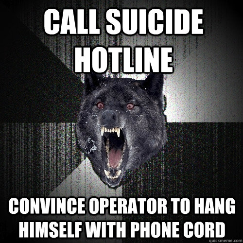 call suicide hotline convince operator to hang himself with phone cord  Insanity Wolf