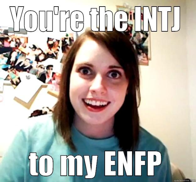 YOU'RE THE INTJ TO MY ENFP Overly Attached Girlfriend