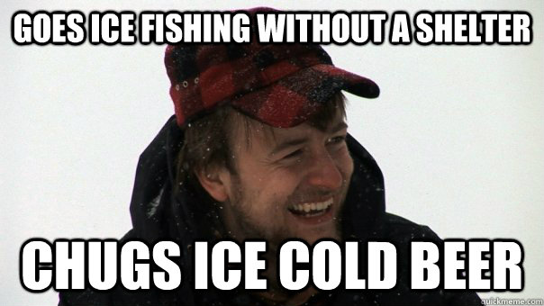 goes ice fishing without a shelter chugs ice cold beer - goes ice fishing without a shelter chugs ice cold beer  Larry Bob Speedstock